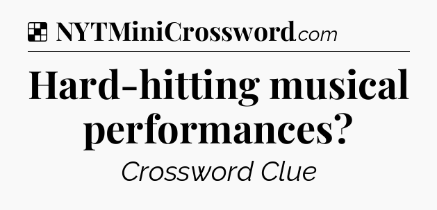 Solution: Hard-hitting musical performances - NYT Crossword