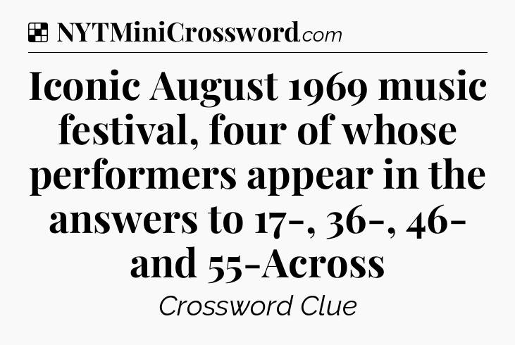 Solution: Iconic August 1969 music festival, four of whose performers appear in the answers to 17-, 36-, 46- and 55-Across - NYT Crossword