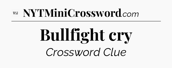 Bullfight cry - WSJ Crossword