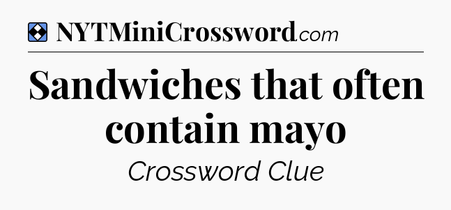 Solution: Sandwiches that often contain mayo - NYT Mini Crossword