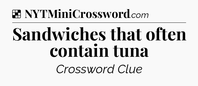 Solution: Sandwiches that often contain tuna - NYT Crossword