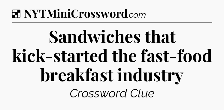 Solution: Sandwiches that kick-started the fast-food breakfast industry - NYT Crossword