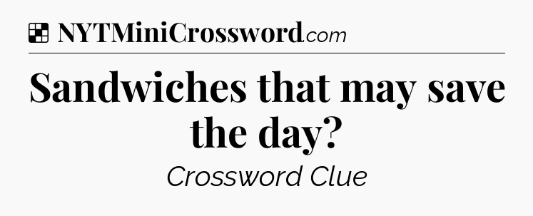 Solution: Sandwiches that may save the day - NYT Crossword