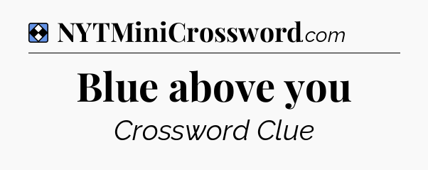 Solution: Blue above you - NYT Mini Crossword