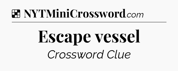 Solution: Escape vessel - NYT Crossword