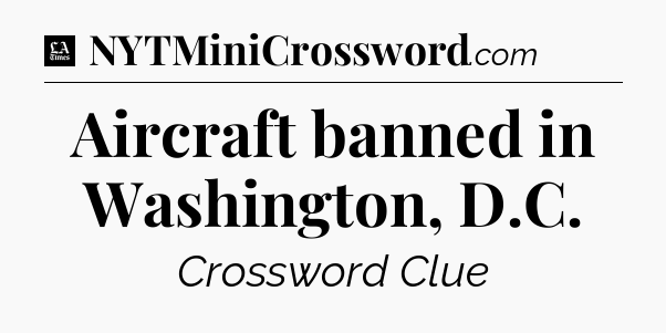 Aircraft banned in Washington, D.C - LA Times Crossword