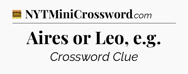 Aires or Leo, e.g - Eugene Sheffer Crossword