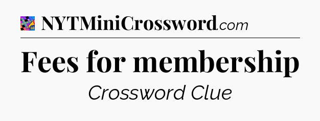 Fees for membership Crossword Clue