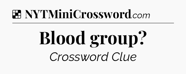 Solution: Blood group - NYT Crossword