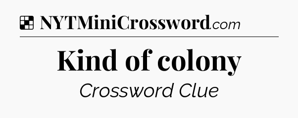 Solution: Kind of colony - NYT Crossword