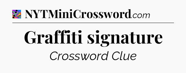 Graffiti signature Crossword Clue