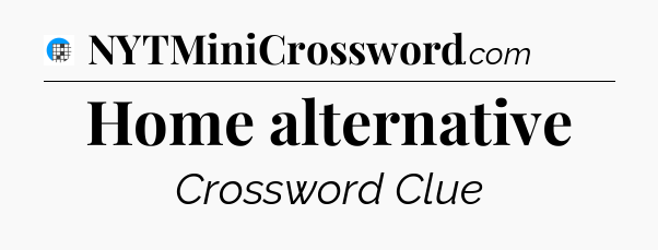 Home alternative Crossword Clue