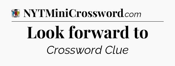 Look forward to Crossword Clue