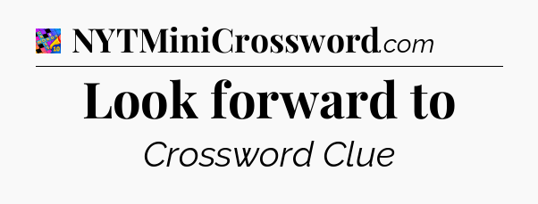 Look forward to Crossword Clue