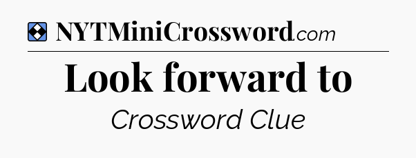 Solution: Look forward to - NYT Mini Crossword