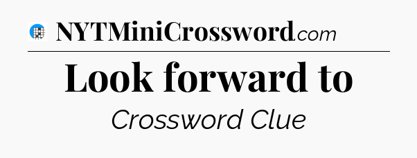 Look forward to Crossword Clue