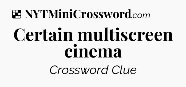 Solution: Certain multiscreen cinema - NYT Crossword