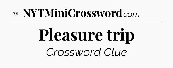 Pleasure trip - WSJ Crossword