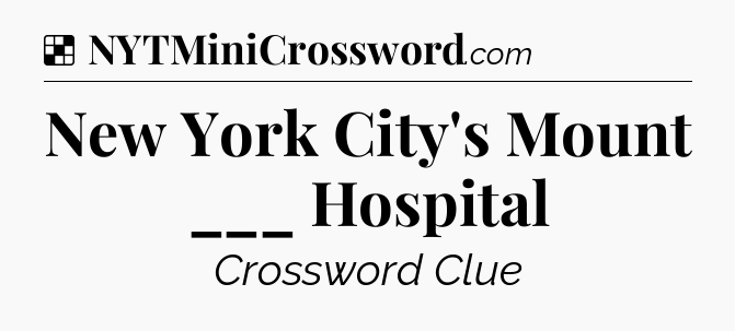 Solution: New York City's Mount ___ Hospital - NYT Crossword
