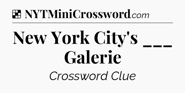 Solution: New York City's ___ Galerie - NYT Crossword
