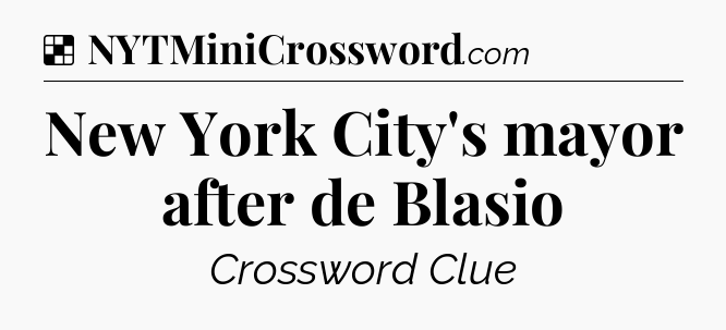 Solution: New York City's mayor after de Blasio - NYT Crossword