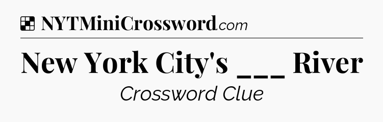 Solution: New York City's ___ River - NYT Crossword