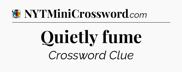 Quietly fume Crossword Clue