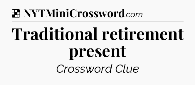 Solution: Traditional retirement present - NYT Crossword