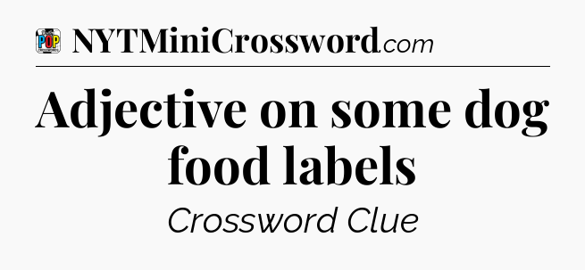 Adjective on some dog food labels Crossword Clue
