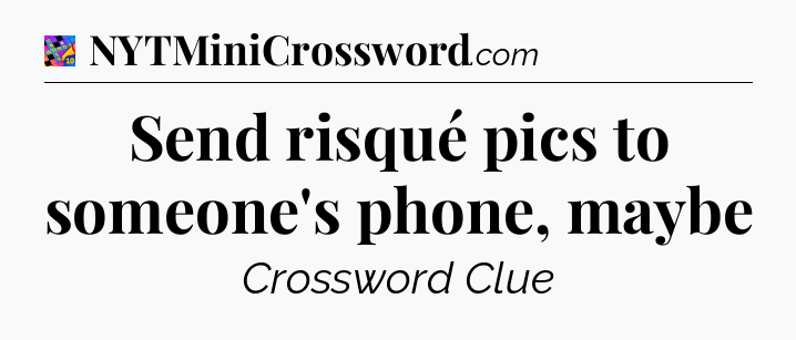 Send risqué pics to someone's phone, maybe Crossword Clue