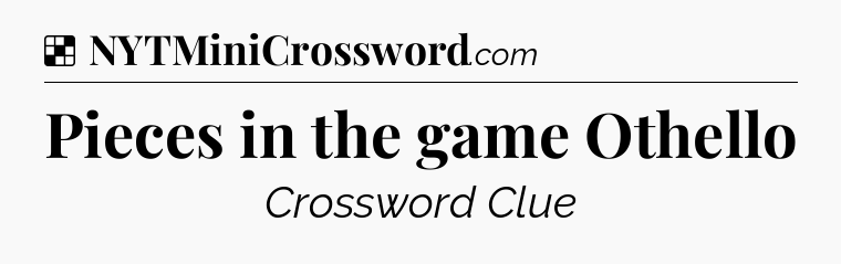 Solution: Pieces in the game Othello - NYT Crossword