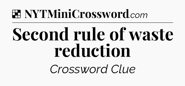 Solution: Second rule of waste reduction - NYT Crossword