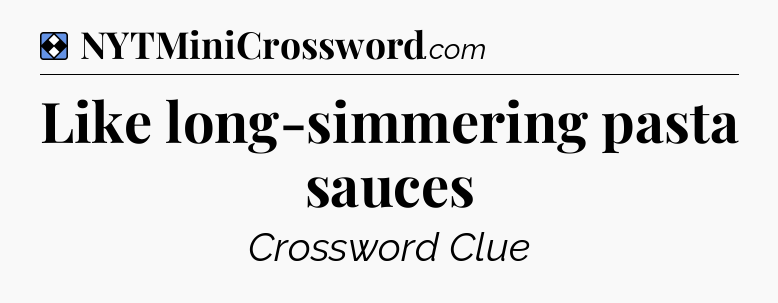 Solution: Like long-simmering pasta sauces - NYT Mini Crossword