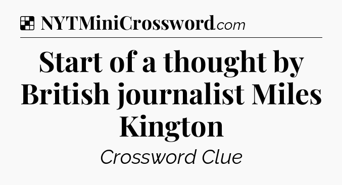 Solution: Start of a thought by British journalist Miles Kington - NYT Crossword