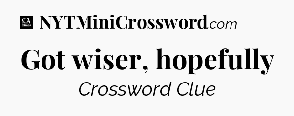 Got wiser, hopefully - LA Times Crossword