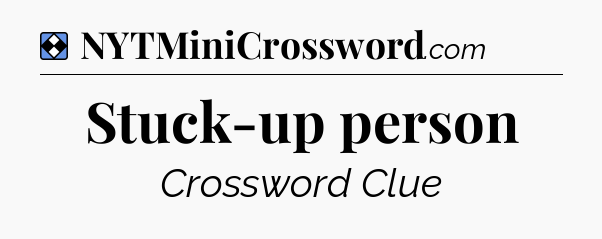 Solution: Stuck-up person - NYT Mini Crossword