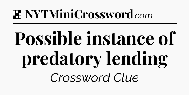 Solution: Possible instance of predatory lending - NYT Crossword