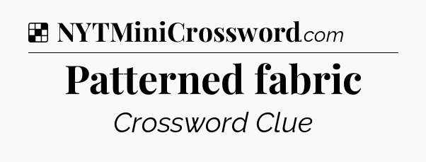 Solution: Patterned fabric - NYT Crossword