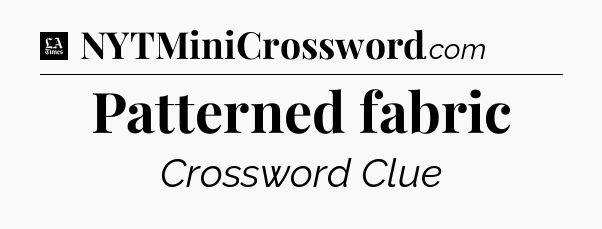 Patterned fabric - LA Times Crossword