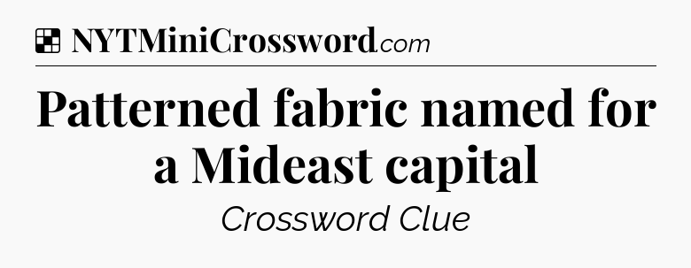 Solution: Patterned fabric named for a Mideast capital - NYT Crossword