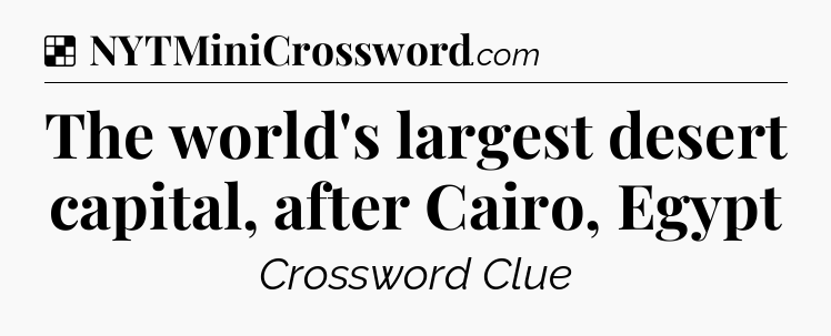 Solution: The world's largest desert capital, after Cairo, Egypt - NYT Crossword