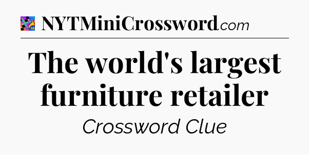The world's largest furniture retailer Crossword Clue