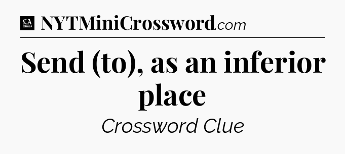 Send (to), as an inferior place - LA Times Crossword