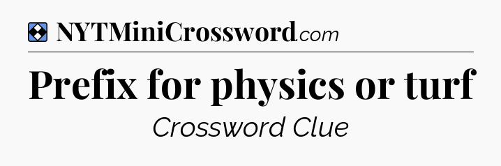 Solution: Prefix for physics or turf - NYT Mini Crossword
