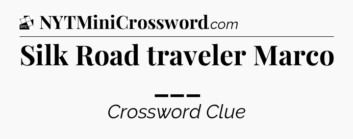 Silk Road traveler Marco ___ - Daily Themed Classic Crossword