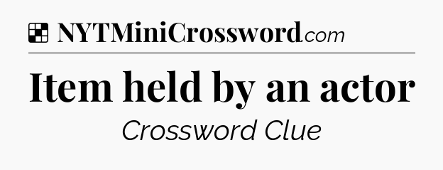 Solution: Item held by an actor - NYT Crossword