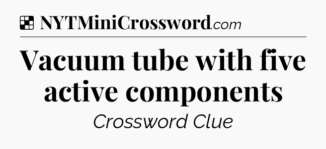Solution: Vacuum tube with five active components - NYT Crossword