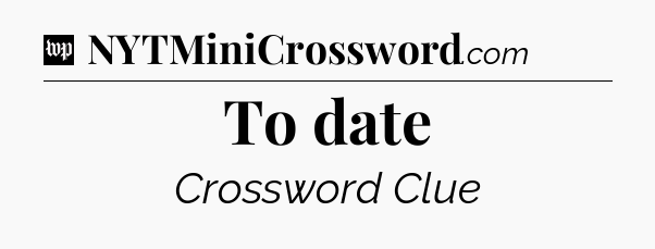 To date Crossword Clue