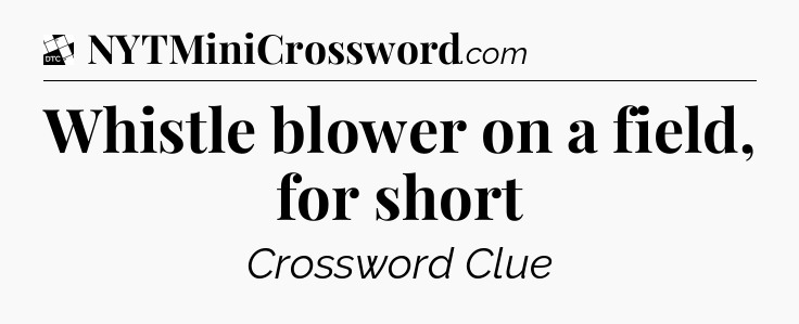 Whistle blower on a field, for short - Daily Themed Classic Crossword