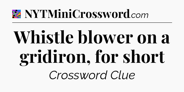 Whistle blower on a gridiron, for short Crossword Clue